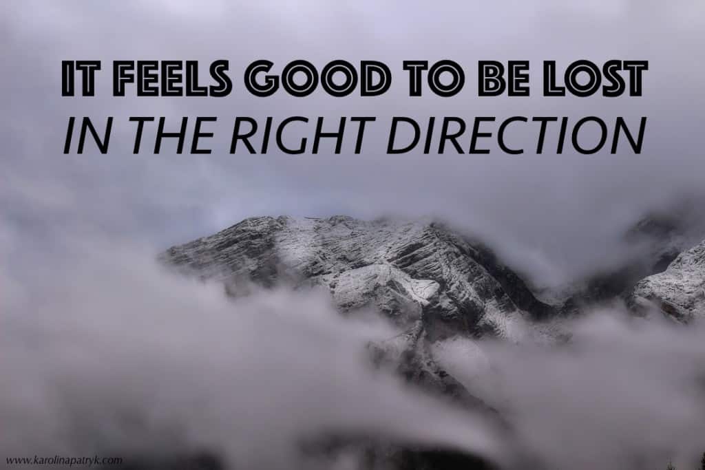 it-feels-good-to-be-lost-in-the-right-direction