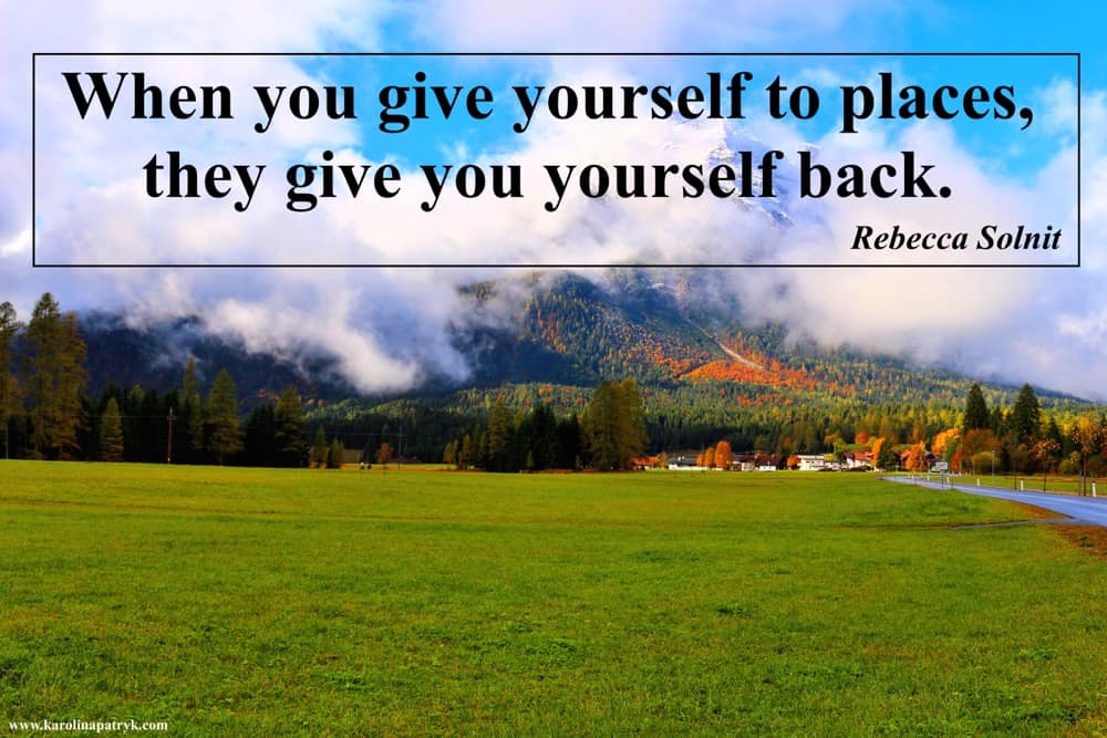 when-you-give-yourself-to-places-they-give-you-yourself-back