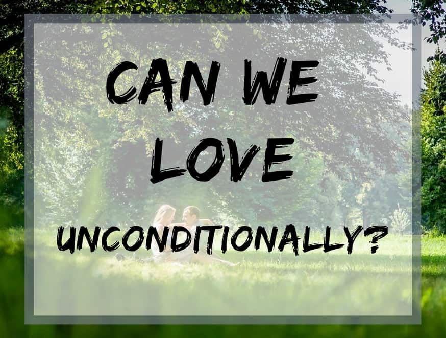 Can we love unconditionally?