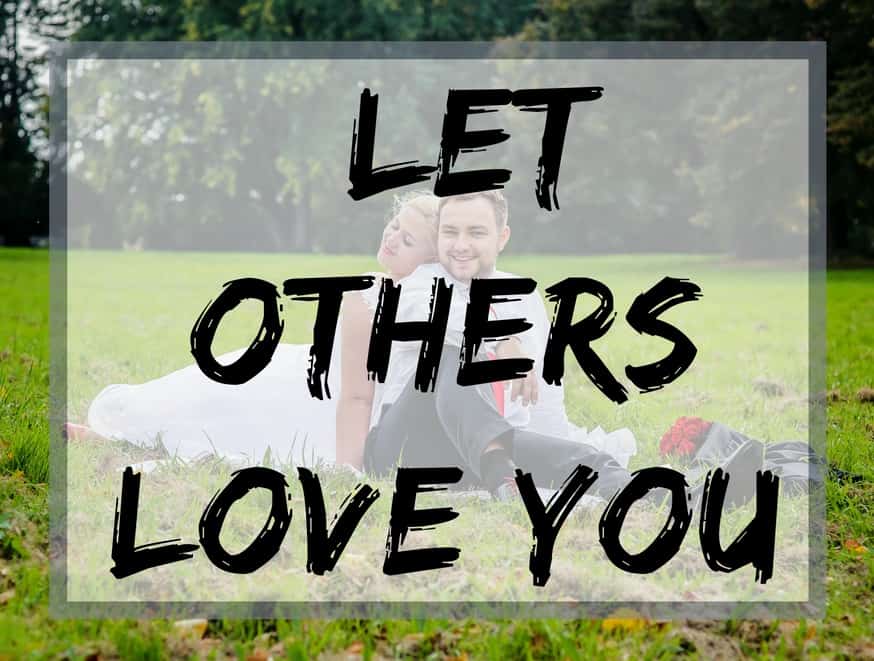 Let others love you