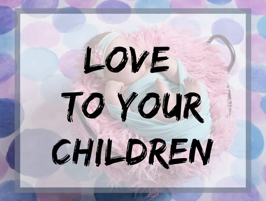 love to your children